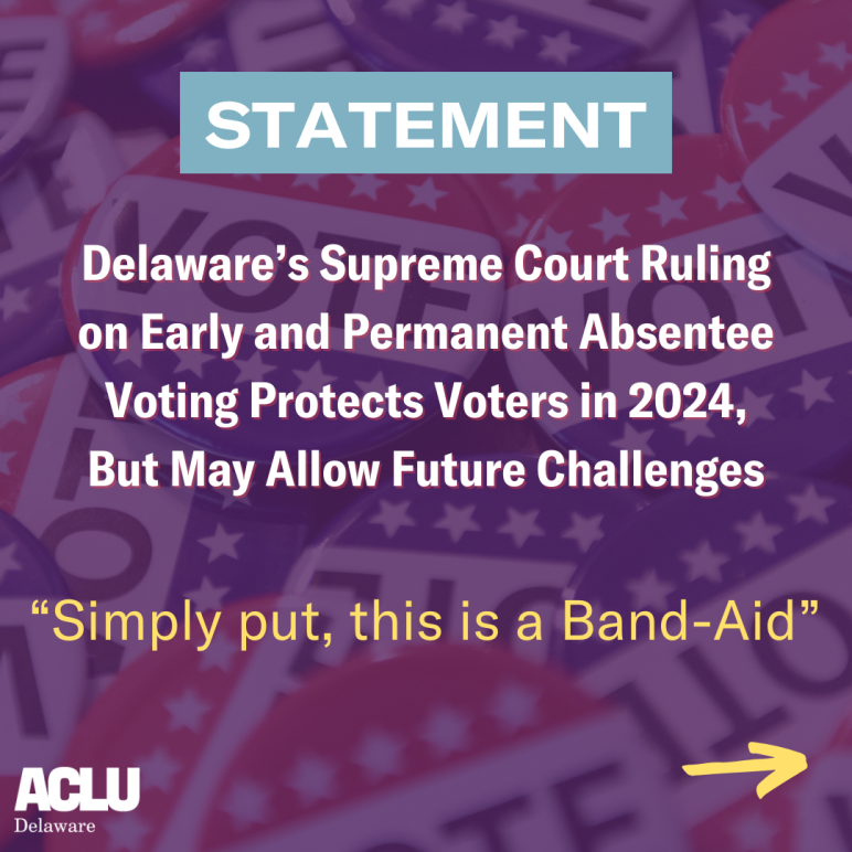 Statement: Delaware's Supreme Court Ruling on Early and Permanent Absentee Voting Protects Voters in 2024, but may allow future challenges. Simply put, this is a band-aid"